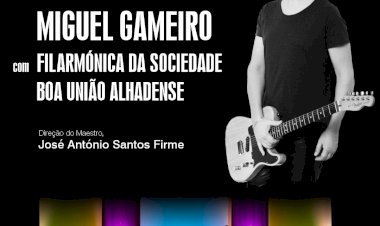 Concerto "Reencontro" - Miguel Gameiro com a Filarmónica da Sociedade Boa União Alhadense - Centro de Artes e Espectáculos