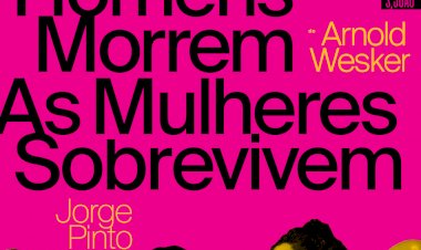 Os Homens Morrem As Mulheres Sobrevivem: Ensemble estreia peça de Arnold Wesker