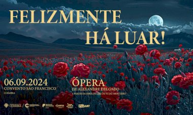 Convento São Francisco, em Coimbra, acolhe ópera baseada na peça de Sttau Monteiro “Felizmente Há Luar!”